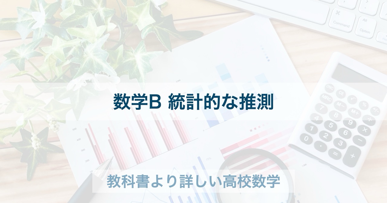高校数学B｜統計的な推測の基本例題52問一覧 | 教科書より詳しい高校数学